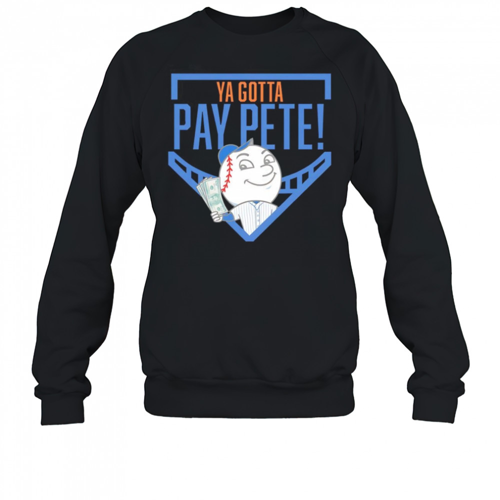Ya gotta Pay Pete shirt Sweatshirt