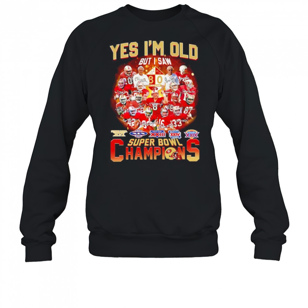 Yes I’m old but I saw Super Bowl Champions San Francisco 49ers shirt Sweatshirt