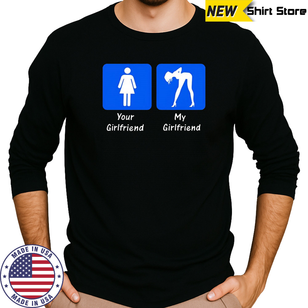 Your Girlfriend My Girlfriend 2025 shirt Long Sleeved