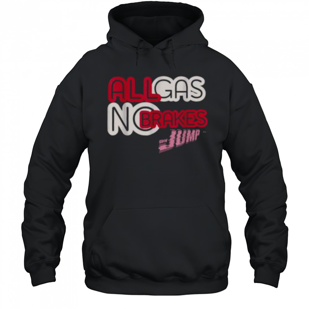 All Gas No Brakes Shirt Hoodie