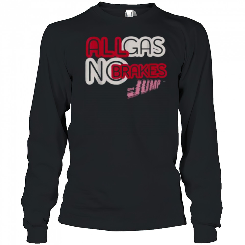 All Gas No Brakes Shirt Long Sleeved