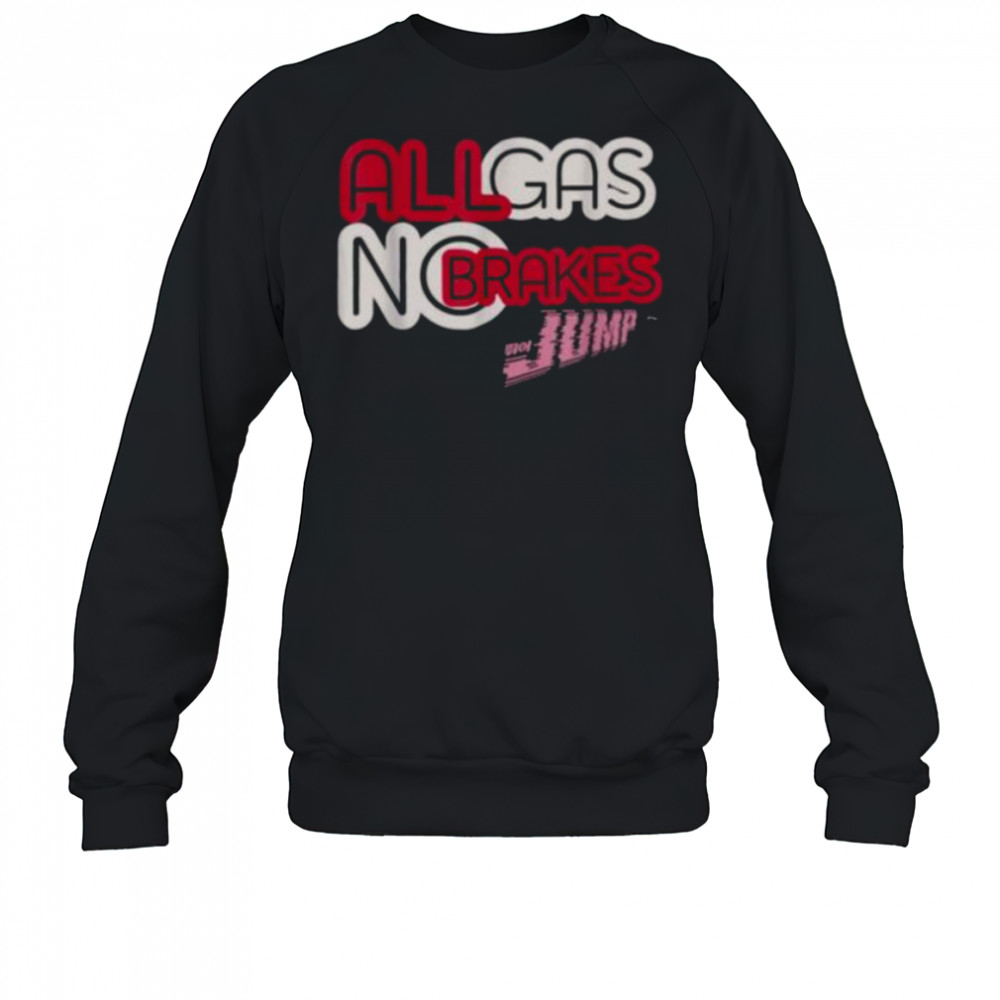 All Gas No Brakes Shirt Sweatshirt