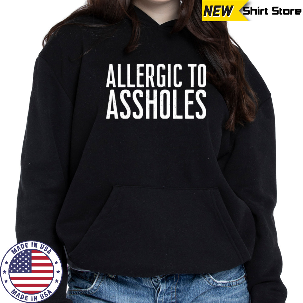 Allergic To Assholes shirt Sweatshirt