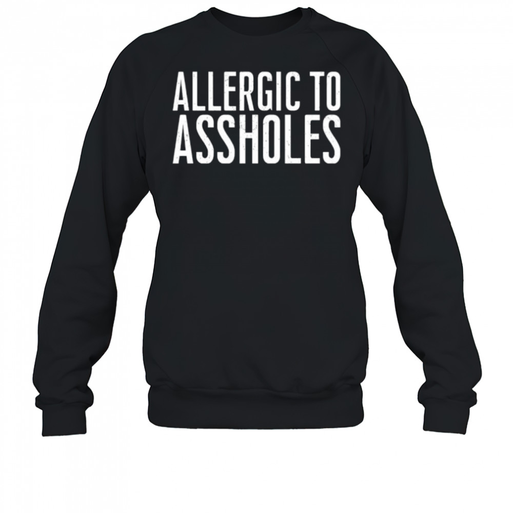Allergic To Assholes shirt Sweatshirt