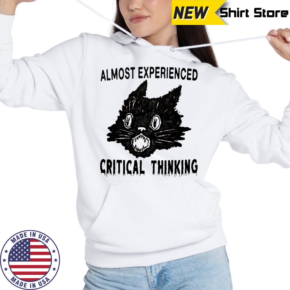 Almost experienced critical thinking shirt Sweatshirt