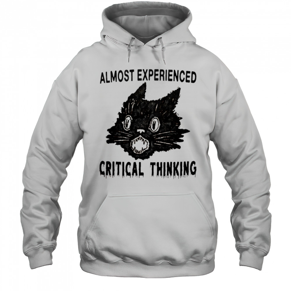 Almost experienced critical thinking shirt Hoodie