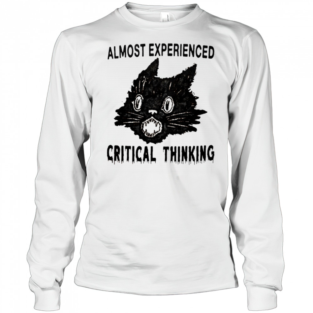 Almost experienced critical thinking shirt Long Sleeved
