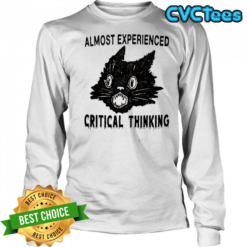 Almost experienced critical thinking shirt Long Sleeved