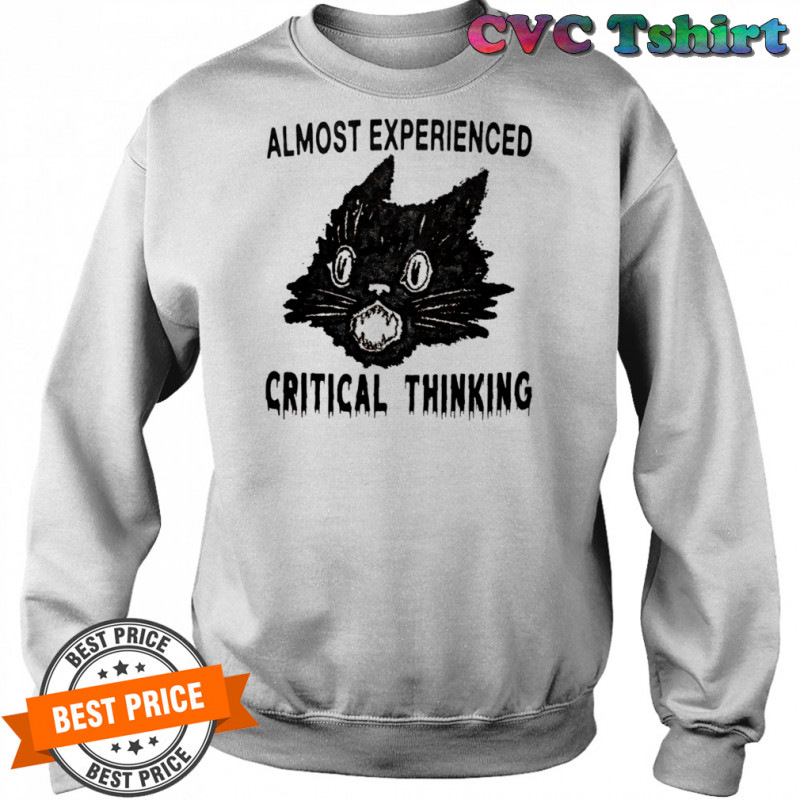 Almost experienced critical thinking shirt Sweatshirt