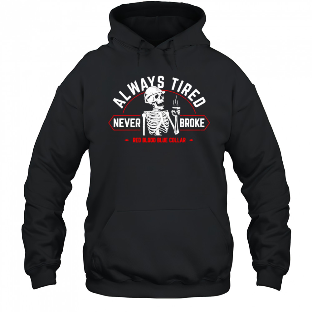 Always tired never broke shirt Hoodie
