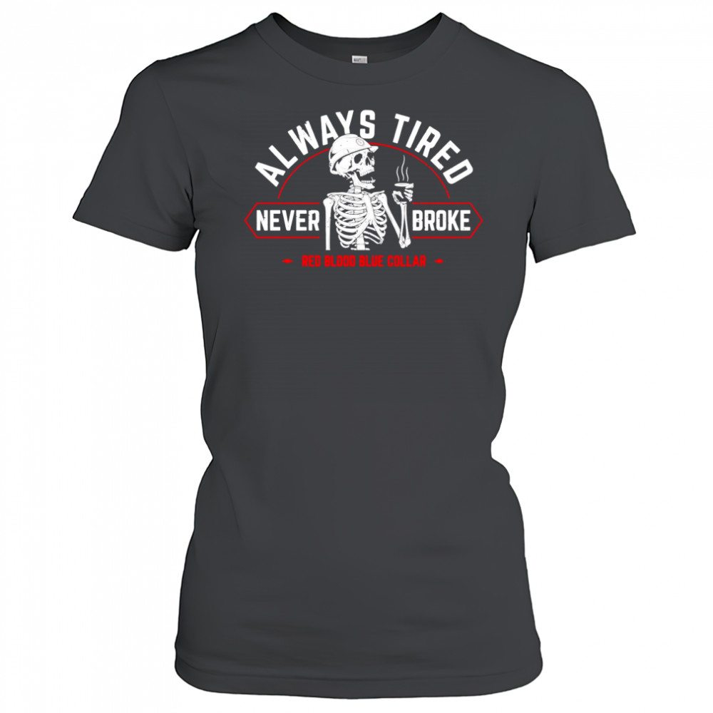 Always tired never broke shirt Women's T-shirt
