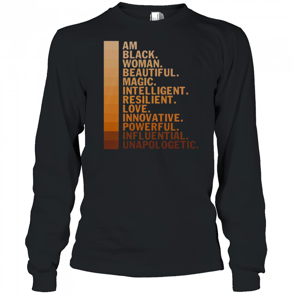 Am Black Woman Beautiful Magic Intelligent Resilient Love Innovative Powerful Influential Unapologetic T-Shirt Long Sleeved