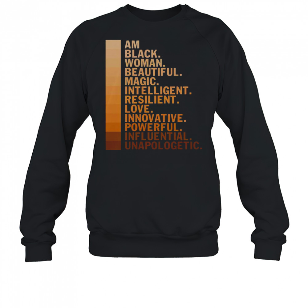 Am Black Woman Beautiful Magic Intelligent Resilient Love Innovative Powerful Influential Unapologetic T-Shirt Sweatshirt