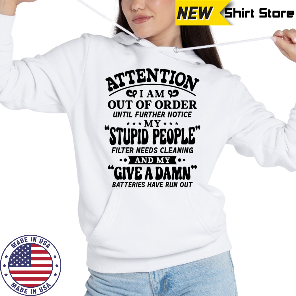 Attention I am out of order until further notice my stupid people shirt Sweatshirt