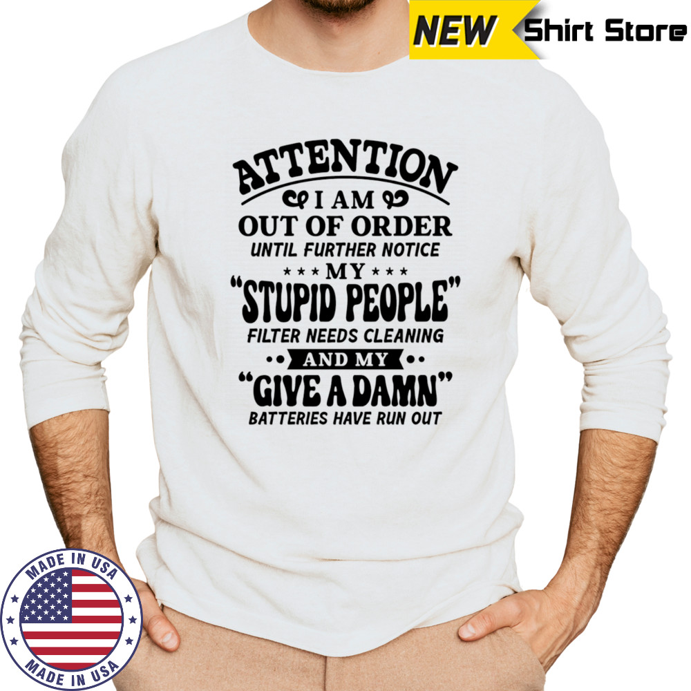 Attention I am out of order until further notice my stupid people shirt Long Sleeved