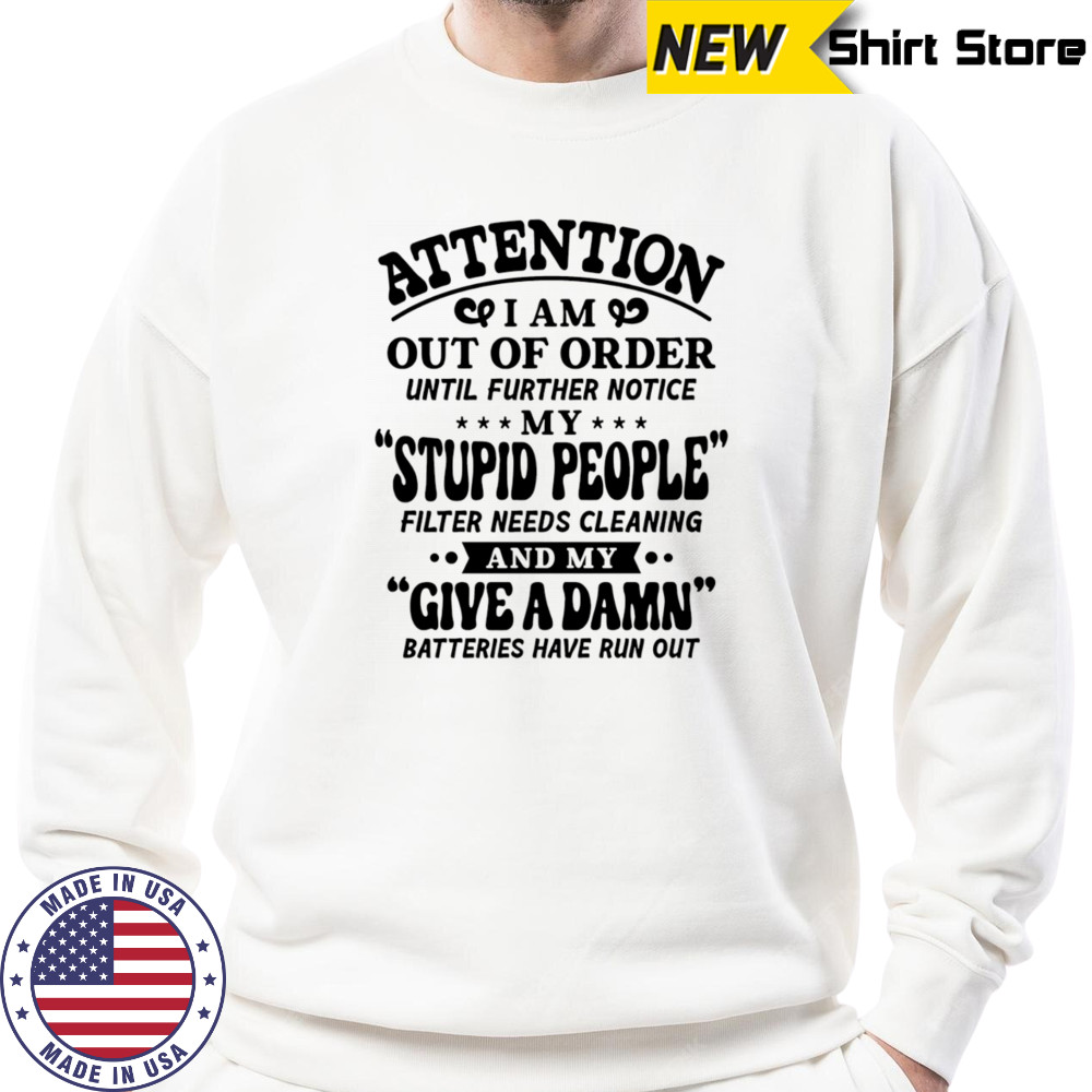 Attention I am out of order until further notice my stupid people shirt Hoodie