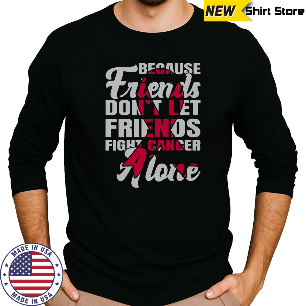 Because Friends Don’t Let Friends Fight Cancer Alone Breast Cancer Awareness Pink Ribbon T-Shirt Long Sleeved