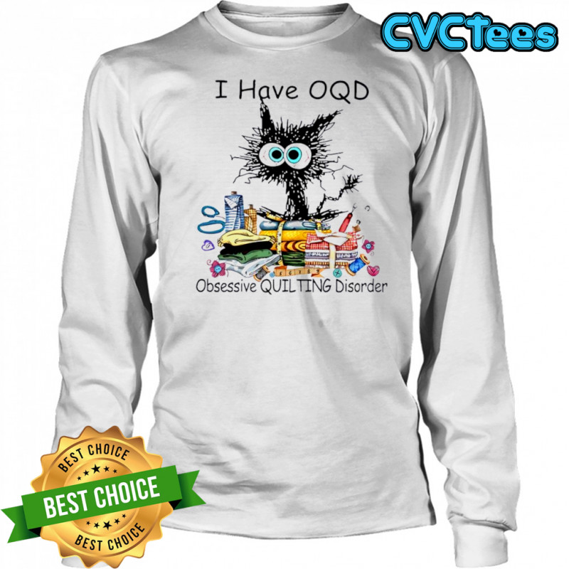 Cat I have OQD Obsessive Quilting Disorder shirt Long Sleeved