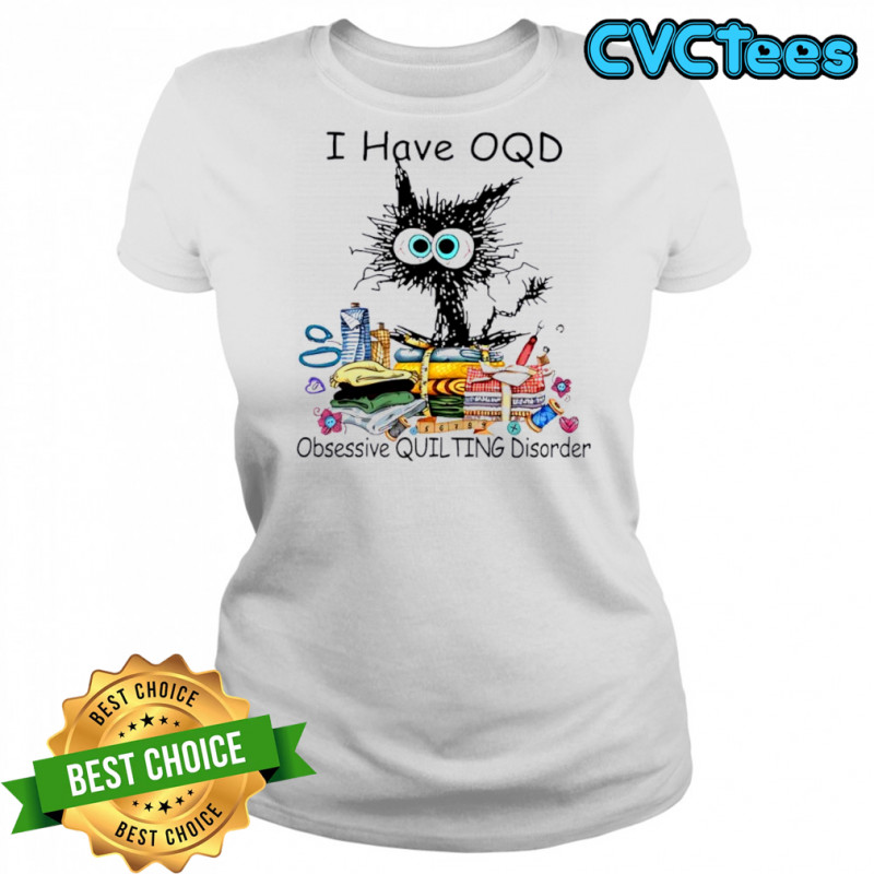 Cat I have OQD Obsessive Quilting Disorder shirt Women's T-shirt