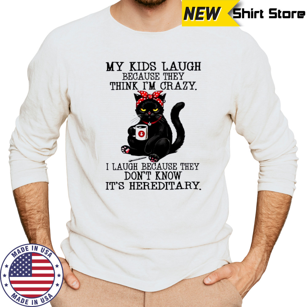 Cat my kids laugh because they think i’m crazy shirt Long Sleeved