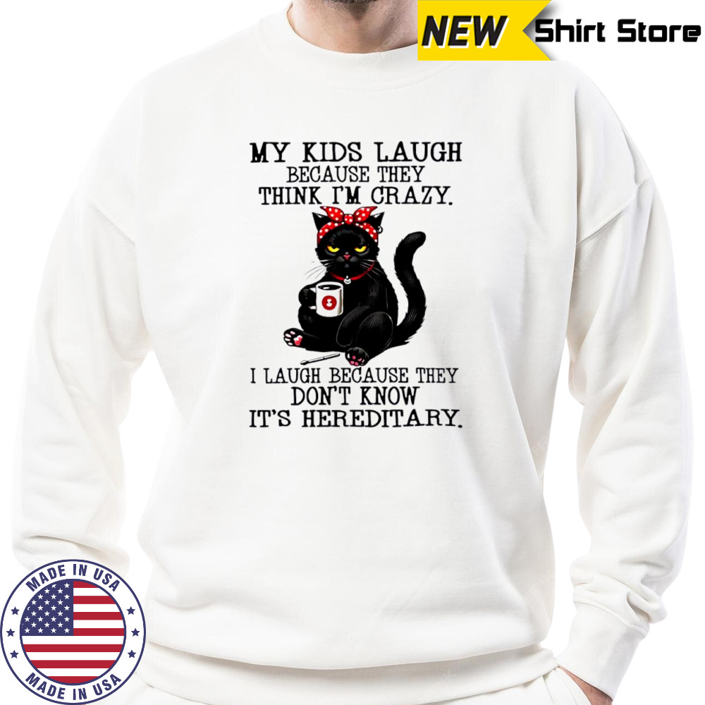 Cat my kids laugh because they think i’m crazy shirt Hoodie