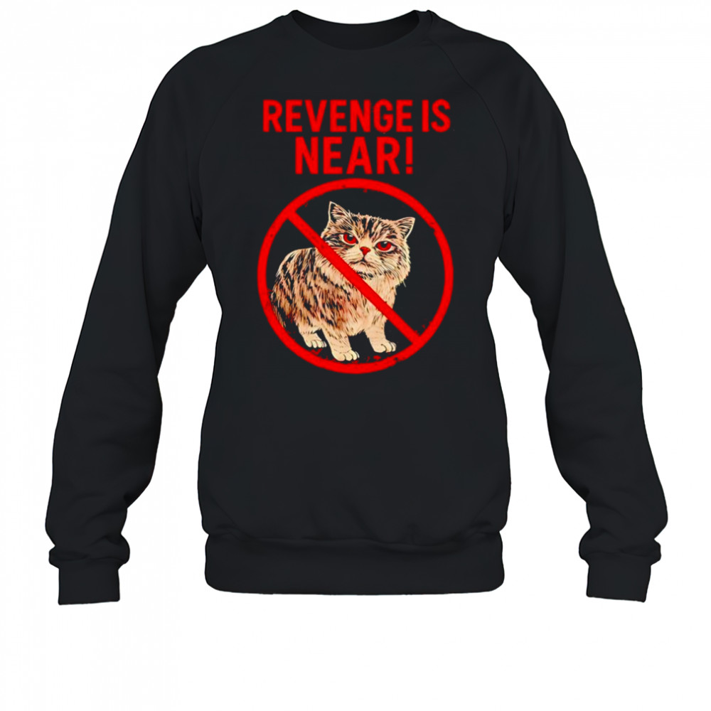 Cat revenge is near shirt Sweatshirt
