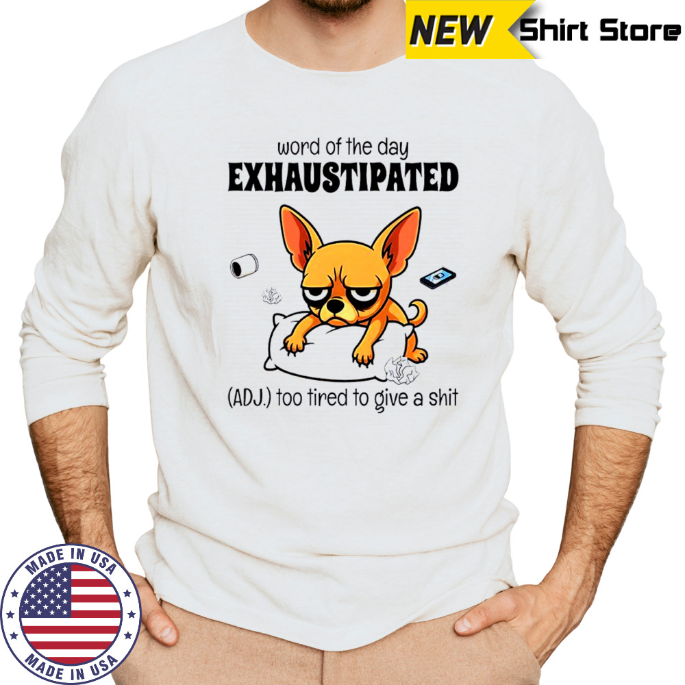 Dog word of the day exhaustipated adj too tired to give a shit shirt Long Sleeved