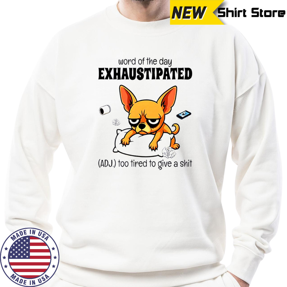 Dog word of the day exhaustipated adj too tired to give a shit shirt Hoodie
