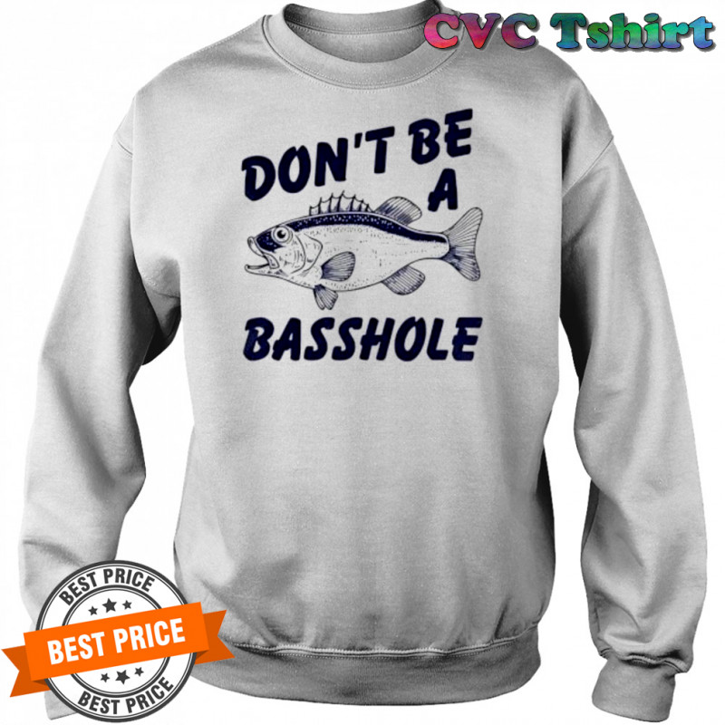 Don’t Be A Basshole Fish shirt Sweatshirt