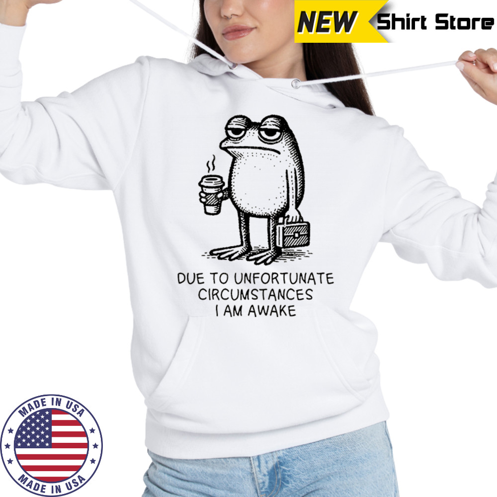 Frog work due to unfortunate circumstances I am awake shirt Sweatshirt