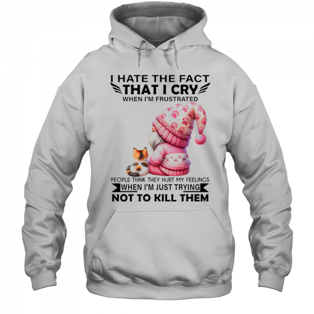 Gnome with cat I hate the fact that I cry when I’m frustrated shirt Hoodie