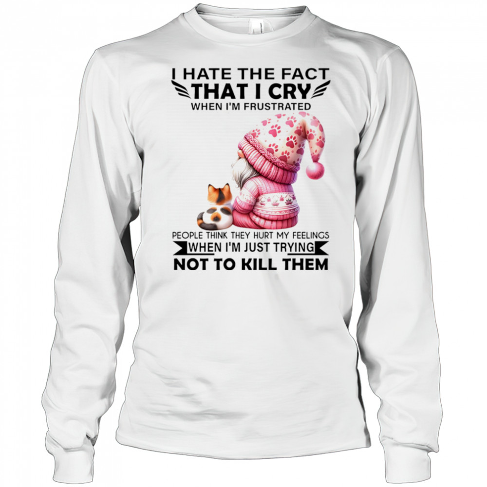 Gnome with cat I hate the fact that I cry when I’m frustrated shirt Long Sleeved