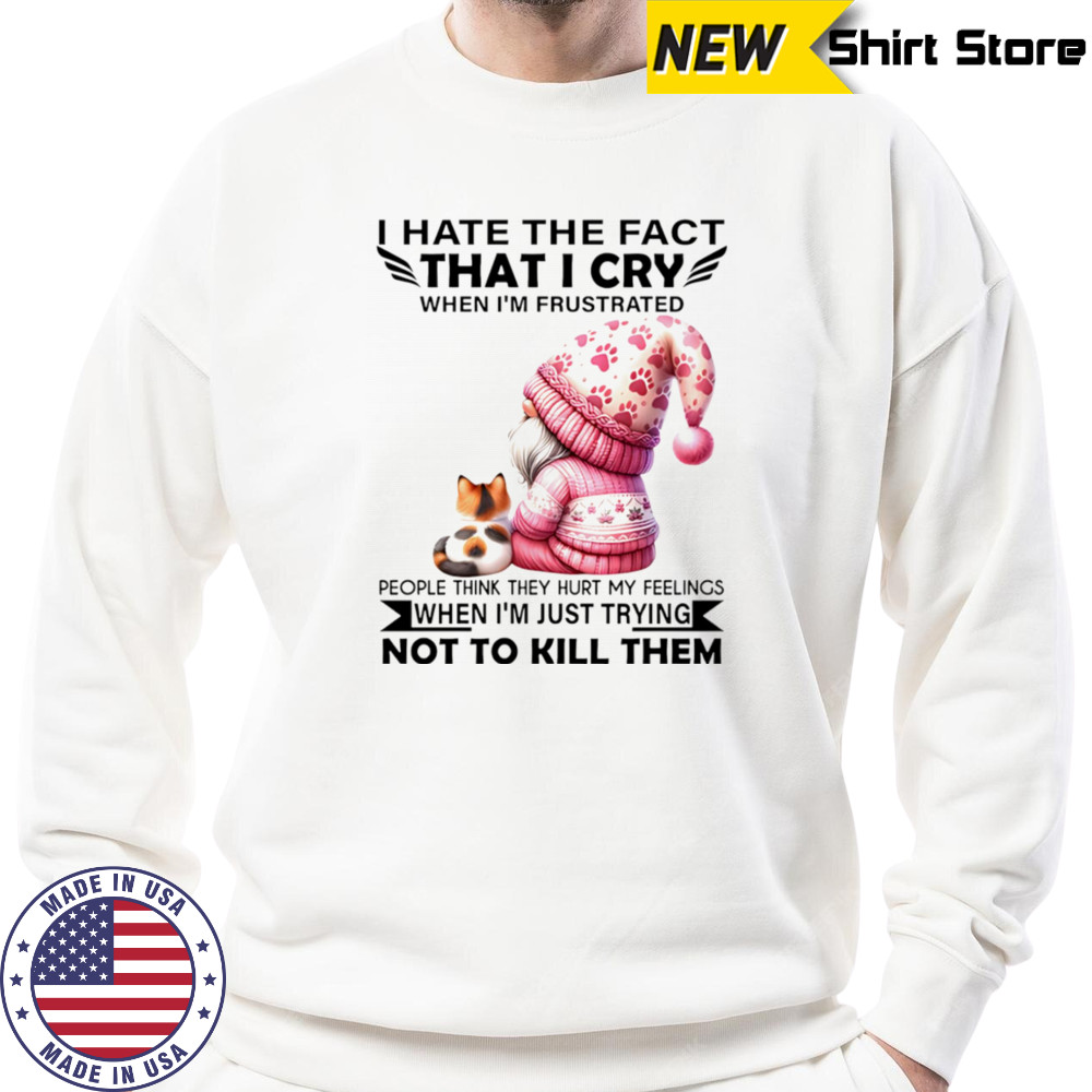 Gnome with cat I hate the fact that I cry when I’m frustrated shirt Hoodie