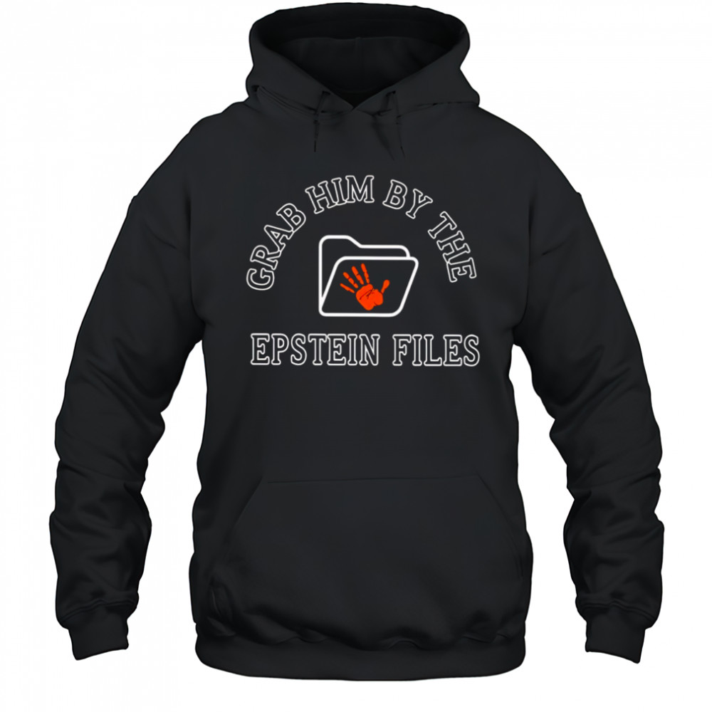 Grab Him By The Epstein Files shirt Hoodie