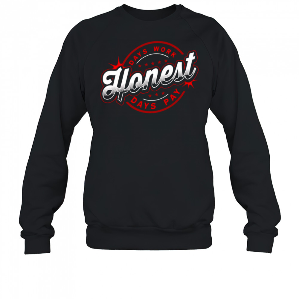 Honest days work days pay shirt Sweatshirt