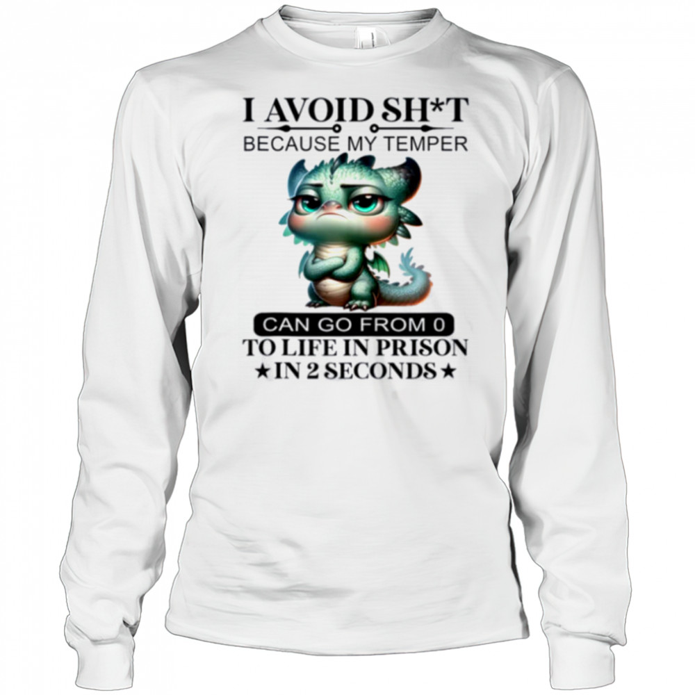 I Avoid Sht Because My Temper Can Go From 0 To Like Prison Shirt Long Sleeved