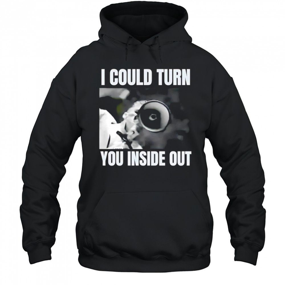 I could turn you inside out shirt Hoodie