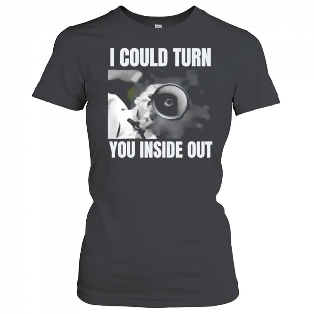 I could turn you inside out shirt Women's T-shirt