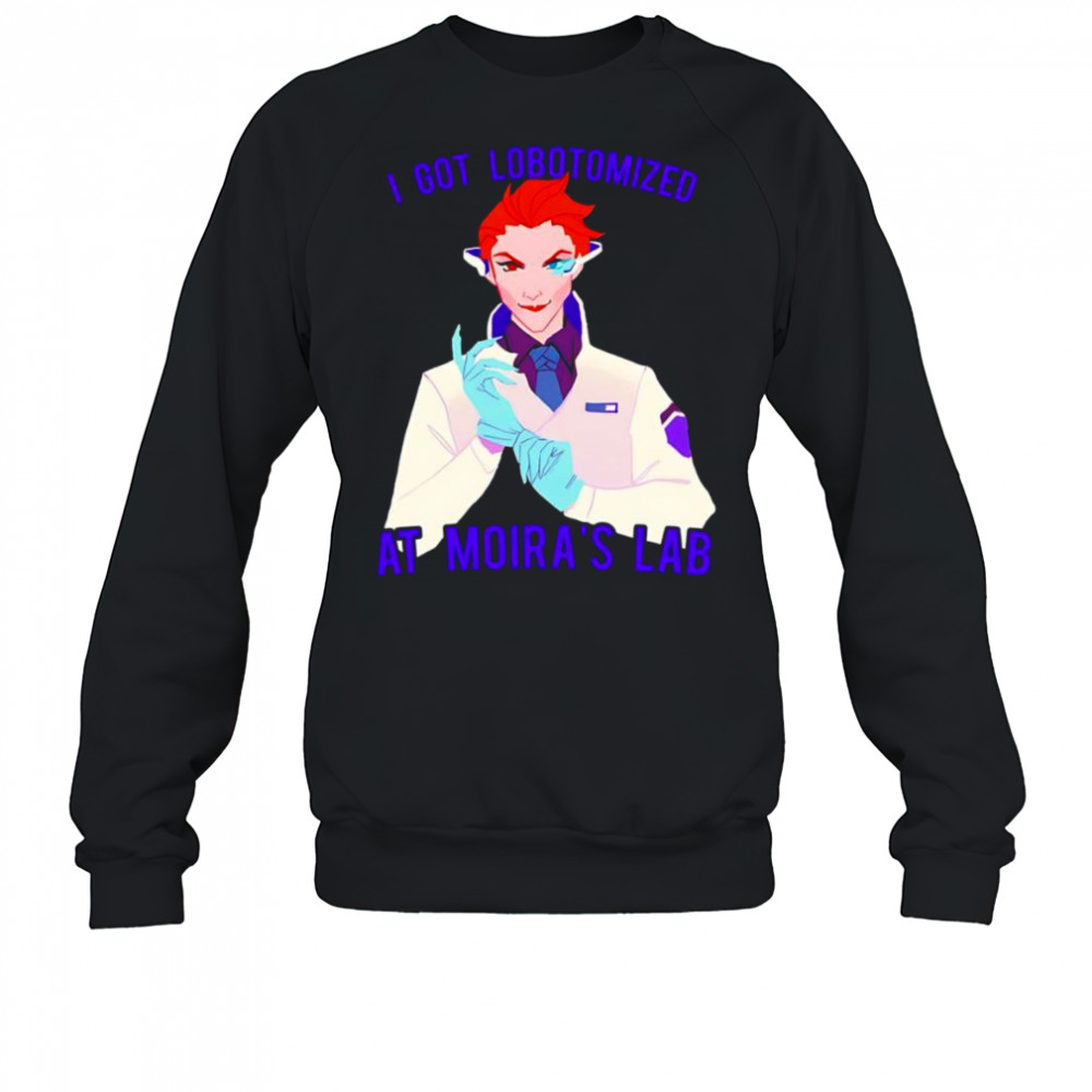 I got lobotomized at Moira’s lab shirt Sweatshirt