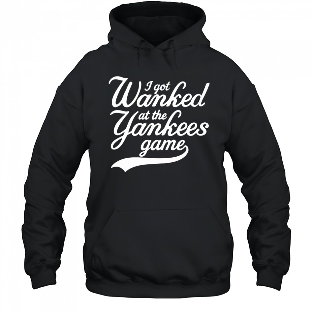 I got Wanked at the Yankees game 2025 shirt Hoodie