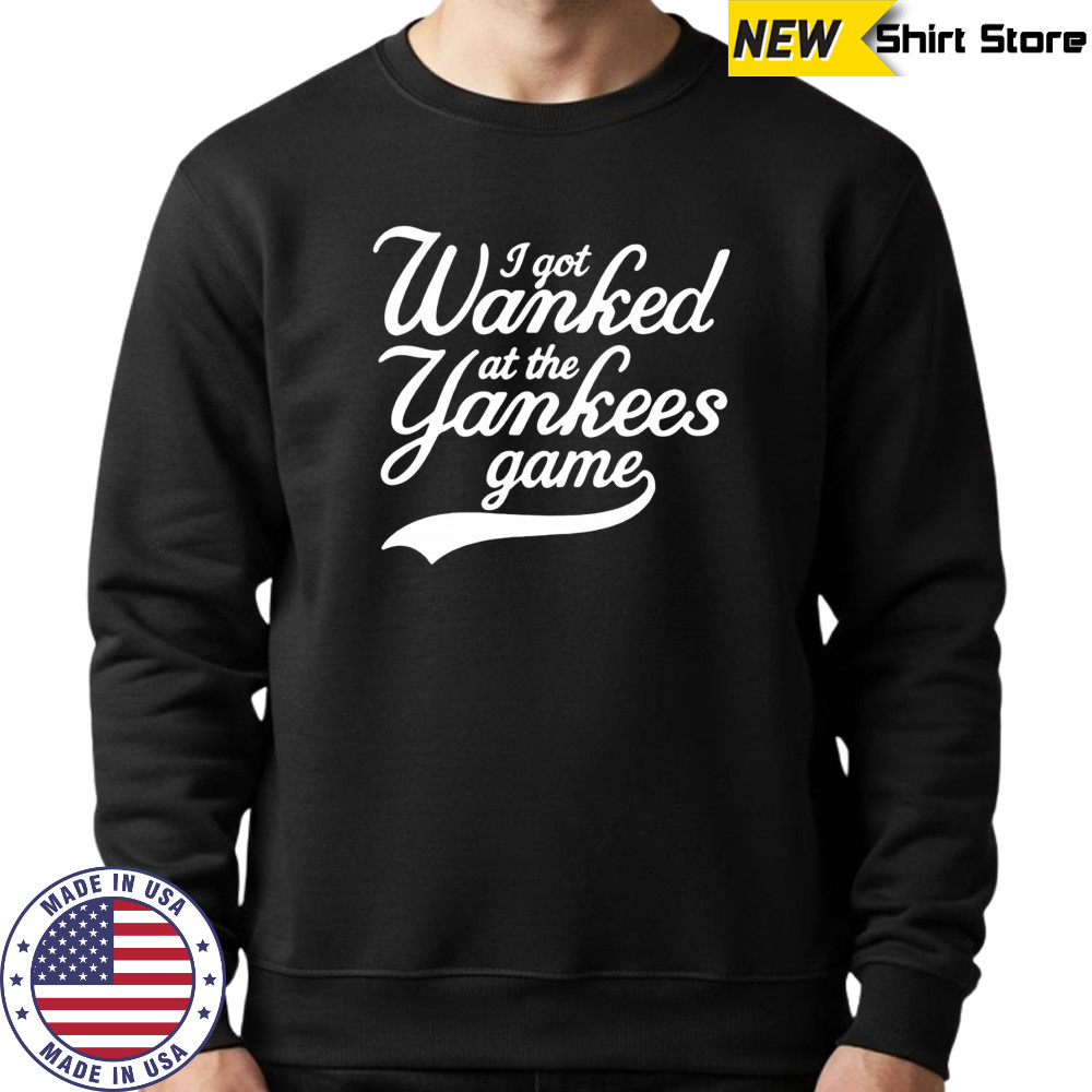 I got Wanked at the Yankees game 2025 shirt Hoodie