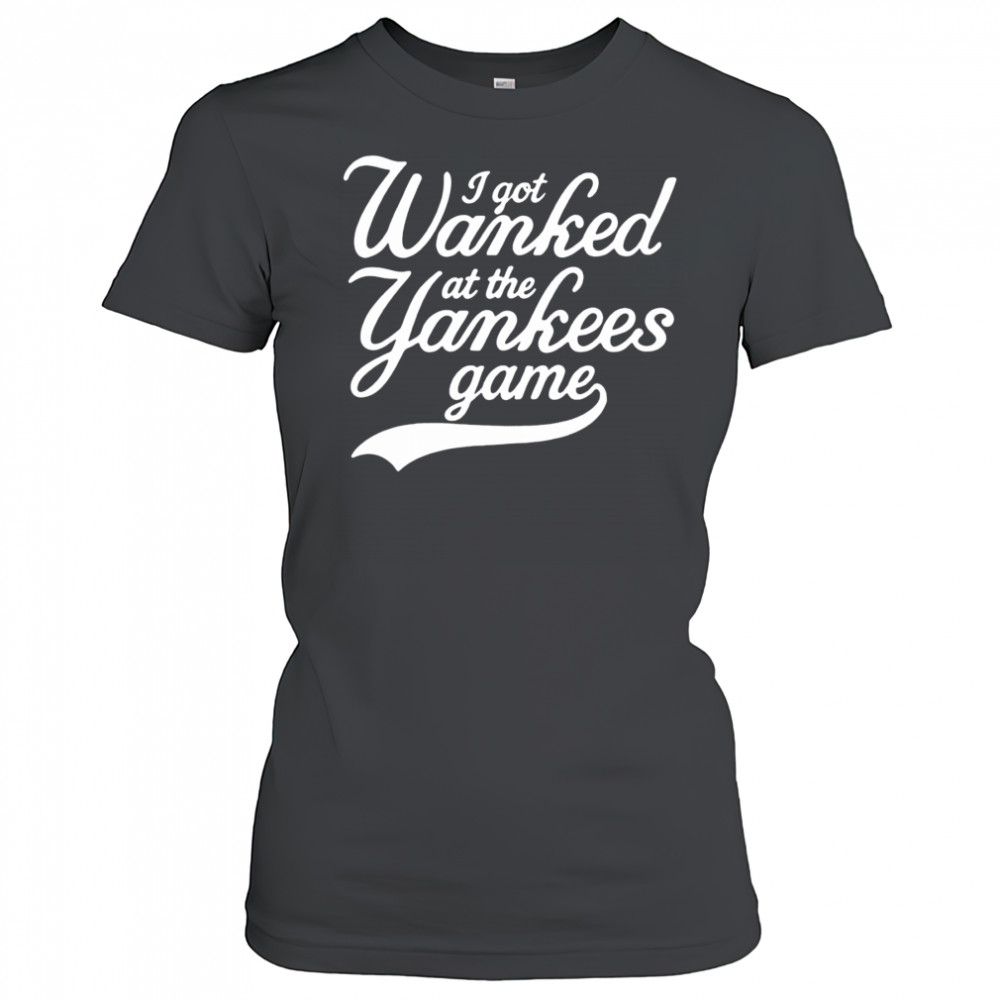 I got Wanked at the Yankees game 2025 shirt Women's T-shirt