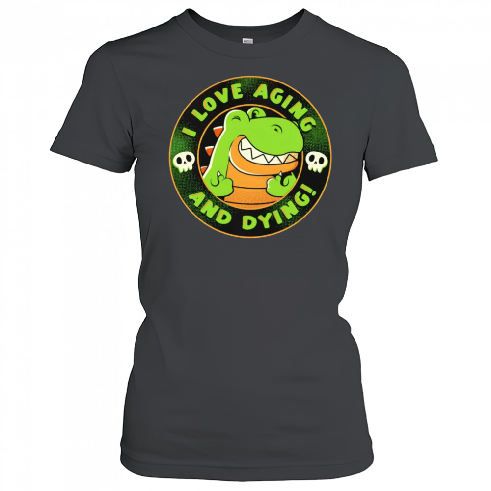 I love aging and dying shirt Women's T-shirt
