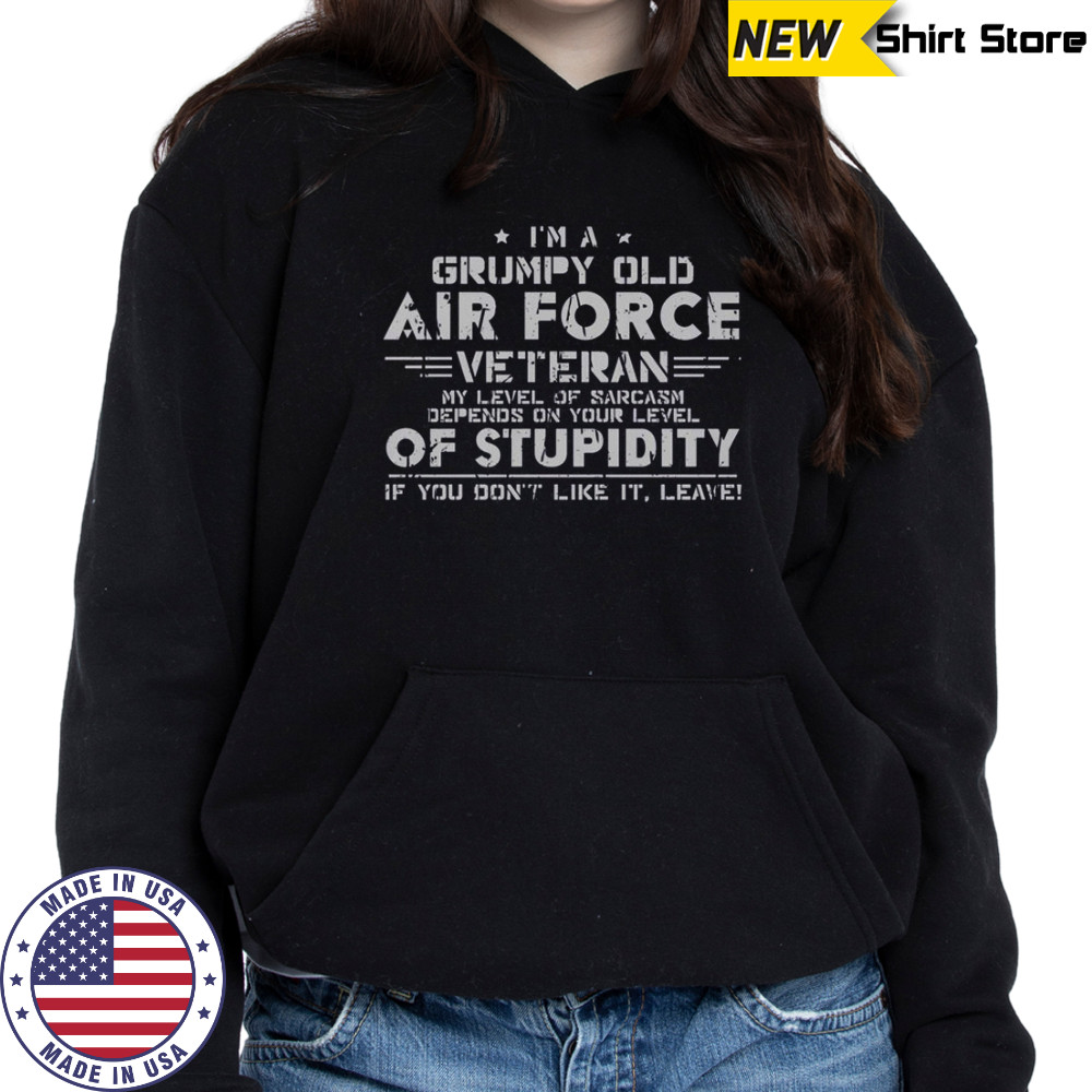 I’m A Grumpy Old Air Force Veteran My Level Of Sarcasm Depends On Your Level Of Stupidity T-Shirt Sweatshirt