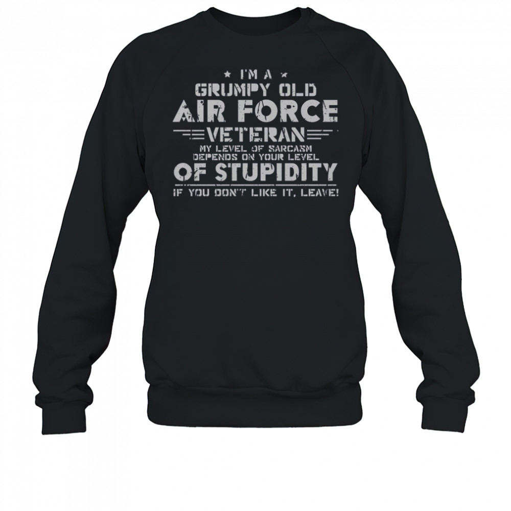 I’m A Grumpy Old Air Force Veteran My Level Of Sarcasm Depends On Your Level Of Stupidity T-Shirt Sweatshirt