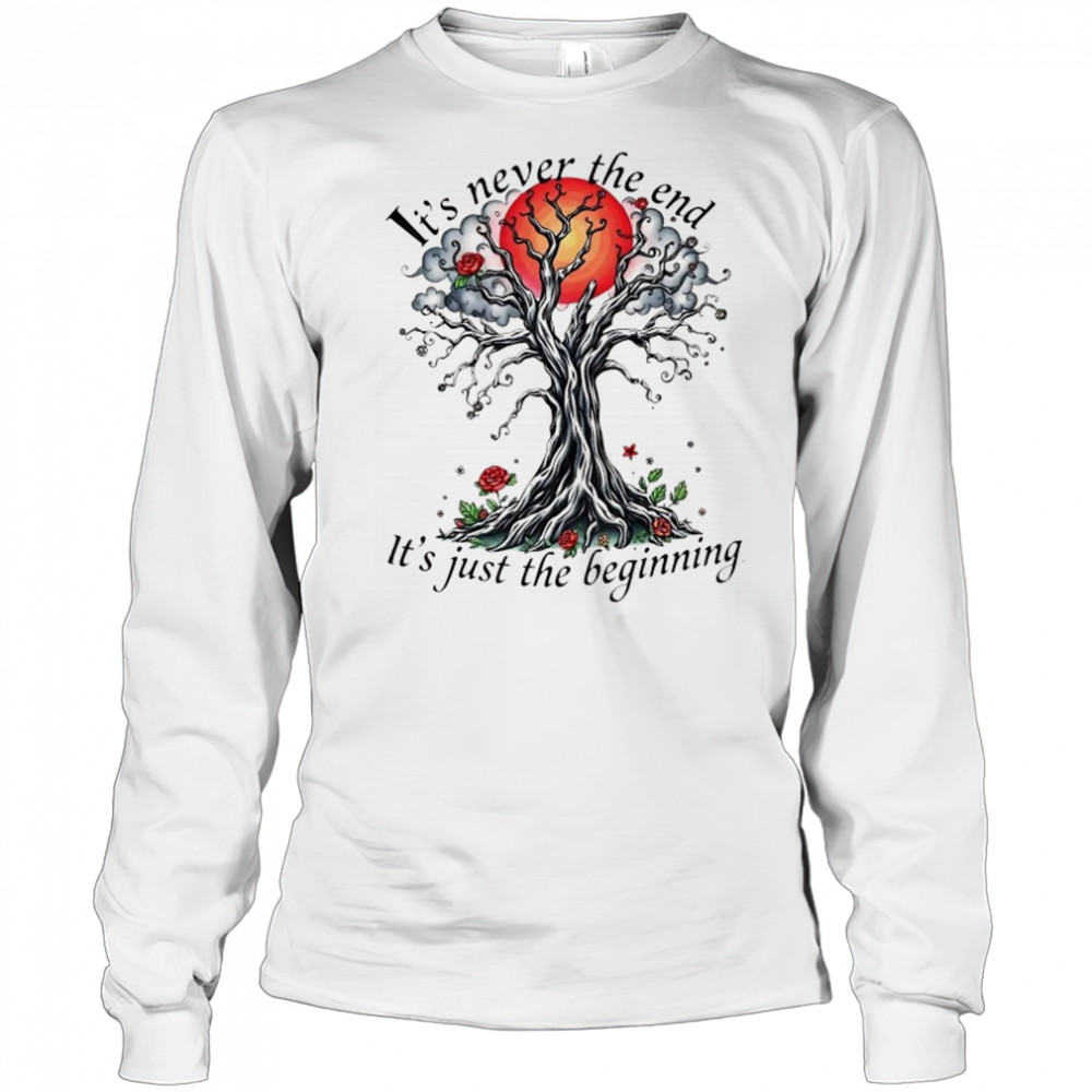 Inspirational Tree it’s never the end it’s just the beginning shirt Long Sleeved