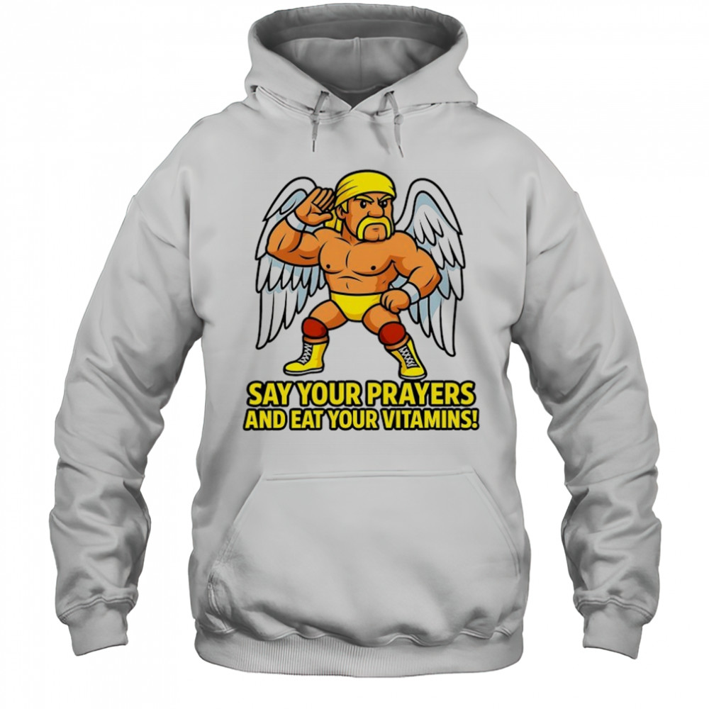 Legendary Hulk Hogan say your Prayers and eat your Vitamins shirt Hoodie