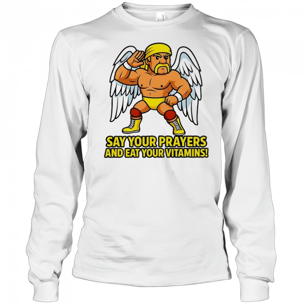 Legendary Hulk Hogan say your Prayers and eat your Vitamins shirt Long Sleeved