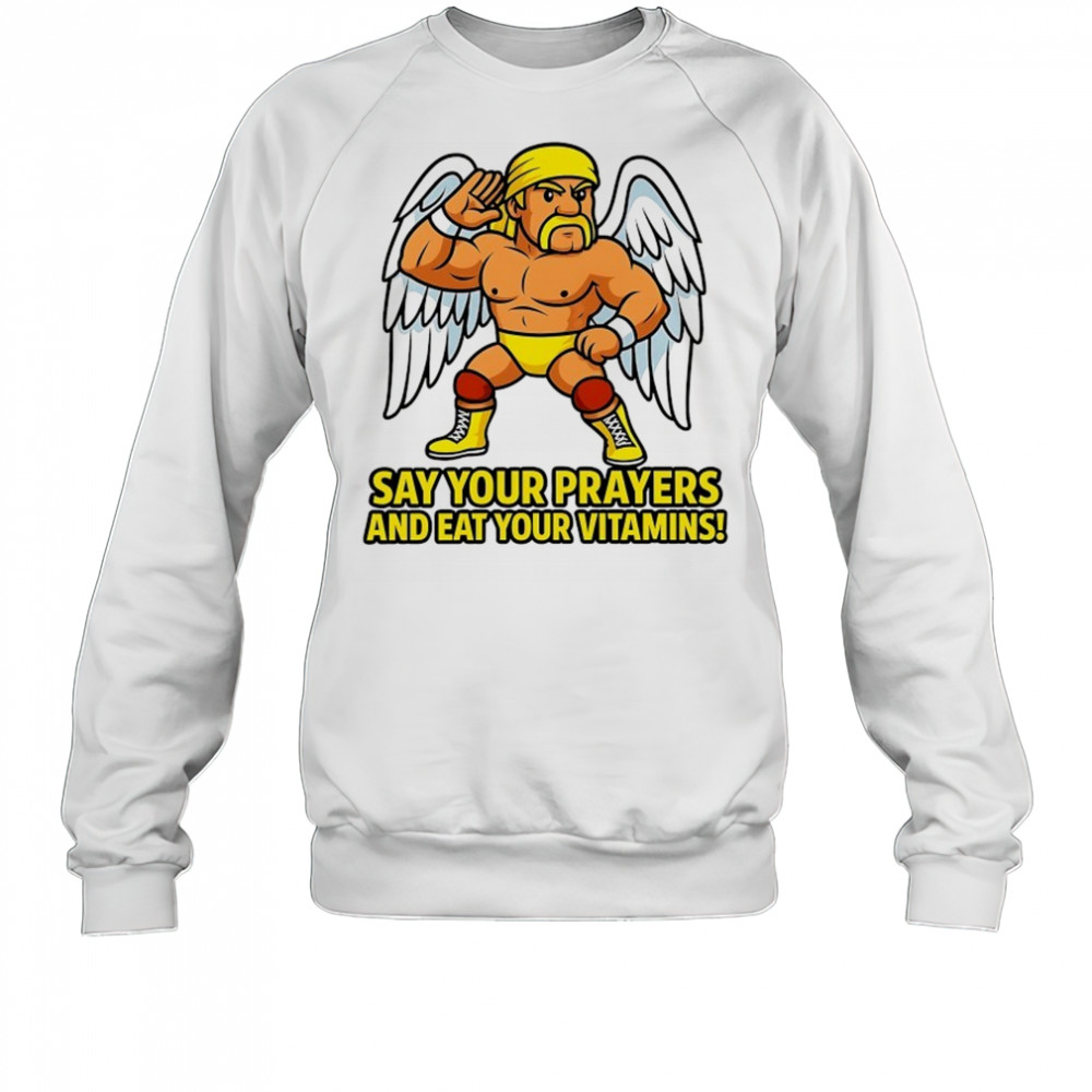 Legendary Hulk Hogan say your Prayers and eat your Vitamins shirt Sweatshirt