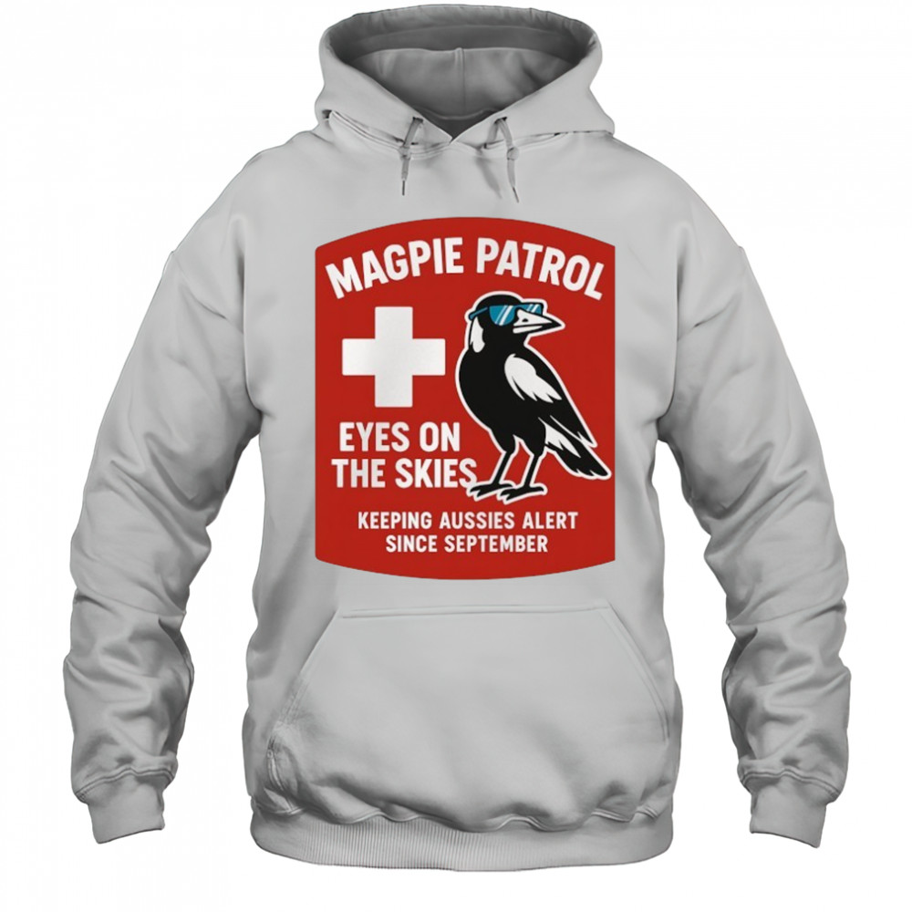 Magpie Patrol eyes on the skies keeping aussies alert since September shirt Hoodie